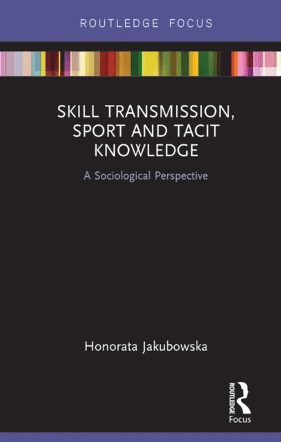 Honorata Jakubowska - Skill Transmission, Sport and Tacit Knowledge, E-bok