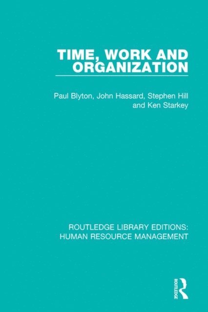 Ken Starkey, Stephen Hill, John Hassard, Paul Blyton - Time, Work and Organization, E-bok