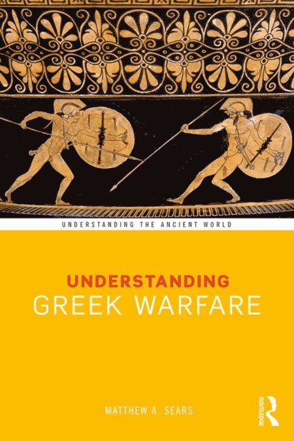 Matthew A. Sears - Understanding Greek Warfare, E-bok