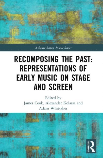 Adam Whittaker, Alexander Kolassa, James Cook - Recomposing the Past: Representations of Early Music on Stage and Screen, E-bok