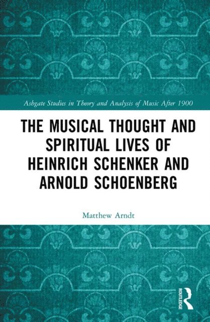 Matthew Arndt - Musical Thought and Spiritual Lives of Heinrich Schenker and Arnold Schoenberg, E-bok