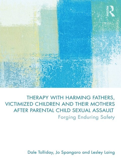Lesley Laing, Jo Spangaro, Dale Tolliday - Therapy with Harming Fathers, Victimized Children and their Mothers after Parental Child Sexual Assault, E-bok
