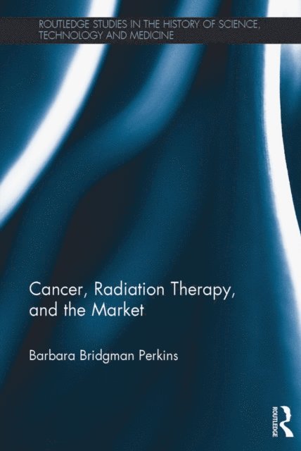 Barbara Bridgman Perkins - Cancer, Radiation Therapy, and the Market, E-bok
