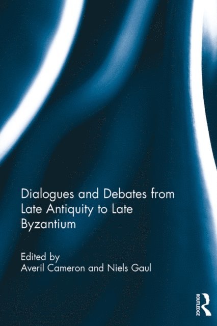Niels Gaul, Averil Cameron - Dialogues and Debates from Late Antiquity to Late Byzantium, E-bok