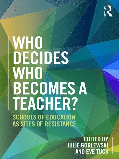 Eve Tuck, Julie Gorlewski - Who Decides Who Becomes a Teacher?, E-bok