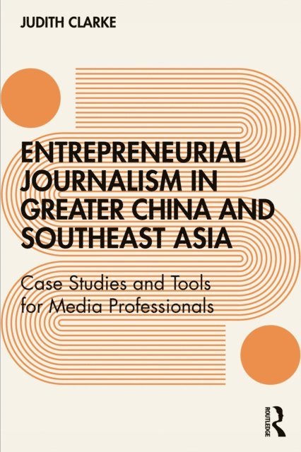 Judith Clarke - Entrepreneurial journalism in greater China and Southeast Asia, E-bok