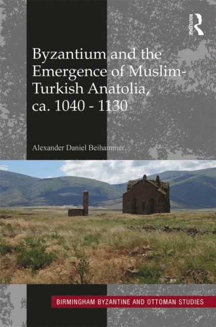 Alexander Daniel Beihammer - Byzantium and the Emergence of Muslim-Turkish Anatolia, ca. 1040-1130, E-bok