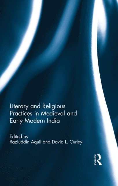 David L. Curly, Raziuddin Aquil - Literary and Religious Practices in Medieval and Early Modern India, E-bok