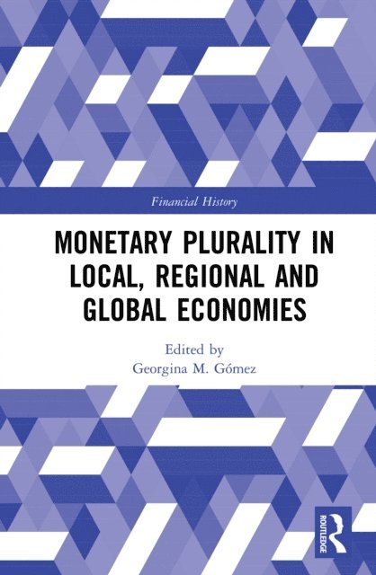 Georgina M. Gomez - Monetary Plurality in Local, Regional and Global Economies, E-bok