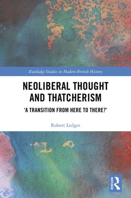 Robert Ledger - Neoliberal Thought and Thatcherism, E-bok