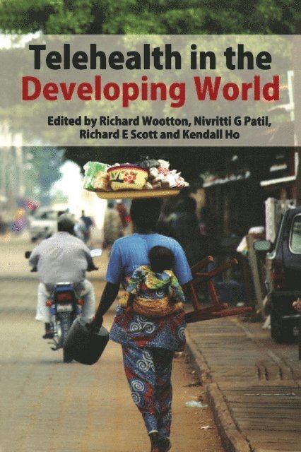 Kendall Ho, Richard E. Scott, Niv G Patil, Richard Wootton - Telehealth in the Developing World, E-bok