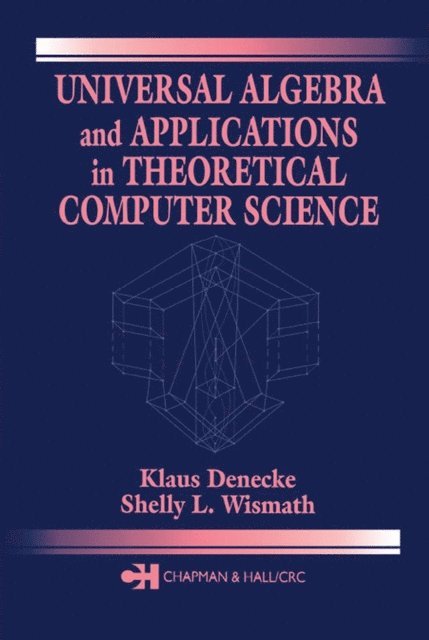 Shelly L. Wismath, Klaus Denecke - Universal Algebra and Applications in Theoretical Computer Science, E-bok