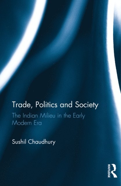 Sushil Chaudhury - Trade, Politics and Society, E-bok
