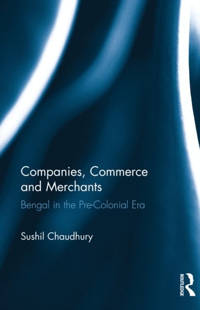 Sushil Chaudhury - Companies, Commerce and Merchants, E-bok