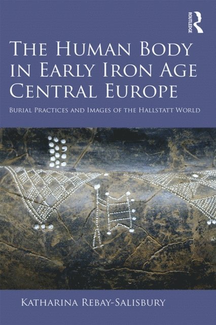 Katharina Rebay-Salisbury - Human Body in Early Iron Age Central Europe, E-bok