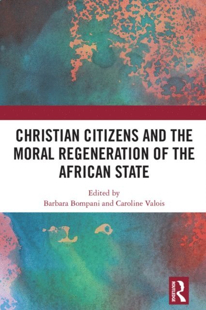 Caroline Valois, Barbara Bompani - Christian Citizens and the Moral Regeneration of the African State, E-bok