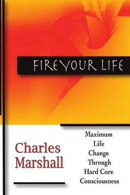 Charles Marshall - Fire Your Life: Maximum Life Change Through Hard Core Consciousness, Häftad. Tillgänglighet: Lägg i varukorg