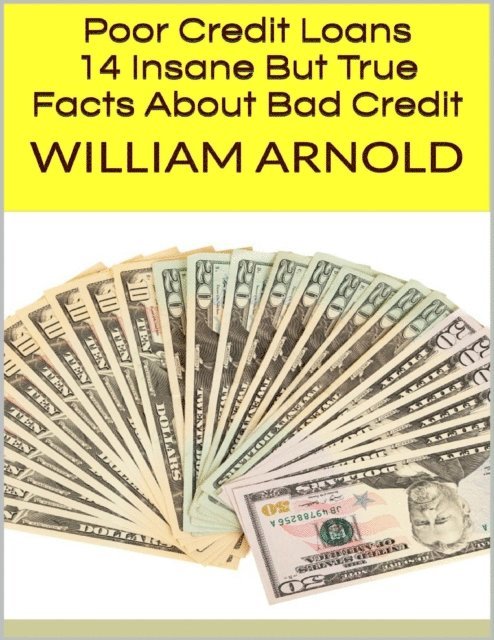 William Arnold - Poor Credit Loans: 14 Insane But True Facts About Bad Credit, E-bok