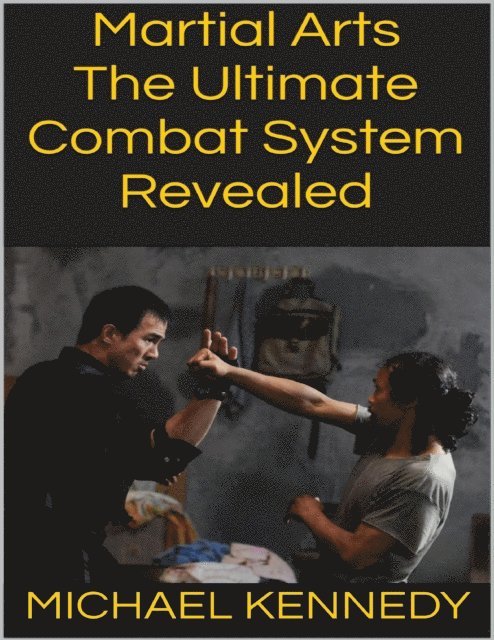 Michael Kennedy - Martial Arts: The Ultimate Combat System Revealed, E-bok