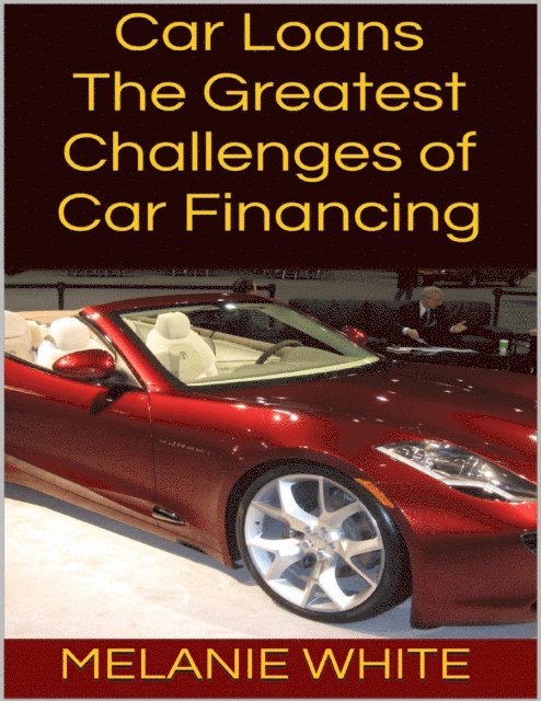 Melanie White - Car Loans: The Greatest Challenges of Car Financing, E-bok