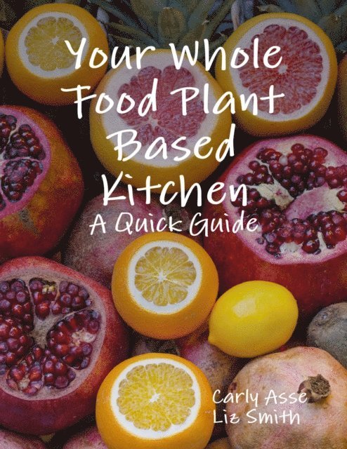 Liz Smith, Carly Asse - Your Whole Food Plant Based Kitchen - A Quick Guide, E-bok
