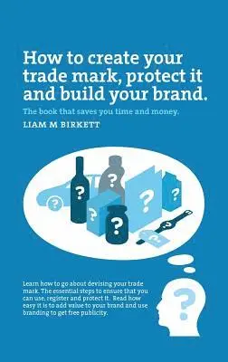 Liam Birkett - How to Create a Trade Mark, Protect it and Build your Brand, Inbunden. Tillgänglighet: Lägg i varukorg