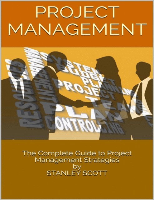 Stanley Scott - Project Management: The Complete Guide to Project Management Strategies, E-bok
