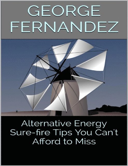 George Fernandez - Alternative Energy: Sure-fire Tips You Can't Afford to Miss, E-bok