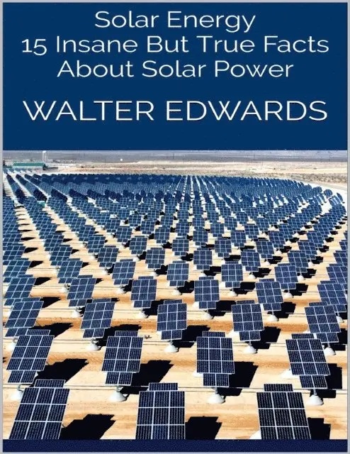 Walter Edwards - Solar Energy: 15 Insane But True Facts About Solar Power, E-bok. Tillgänglighet: Lägg i varukorg