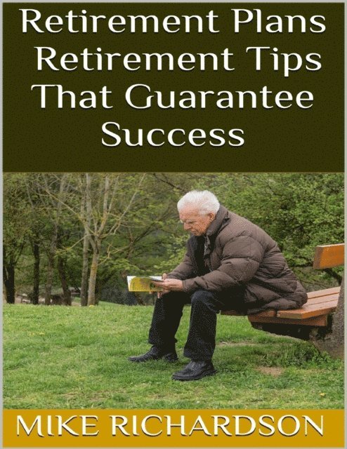 Mike Richardson - Retirement Plans: Retirement Tips That Guarantee Success, E-bok