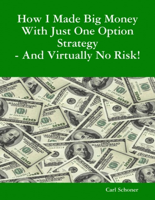 Carl Schoner - How I Made Big Money With Just One Option Strategy - And Virtually No Risk!, E-bok