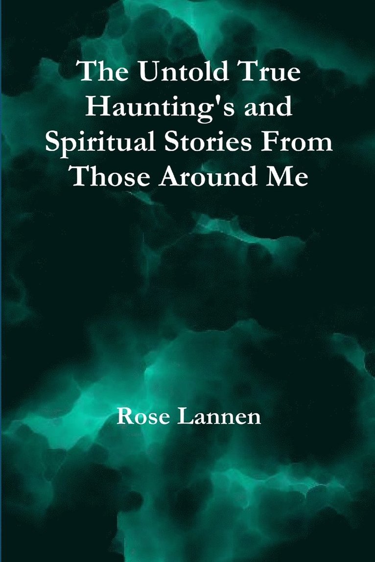 Rose Lannen - Untold True Haunting's and Spiritual Stories from Those Around Me, Häftad
