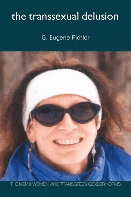 G. Eugene Pichler - Transsexual Delusion, Häftad. Tillgänglighet: Lägg i varukorg