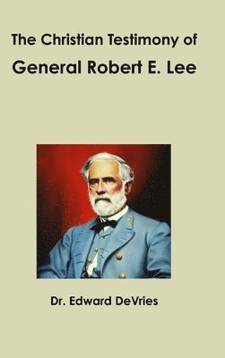 Edward DeVries - Christian Testimony of General Robert E. Lee, Inbunden. Tillgänglighet: Lägg i varukorg