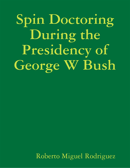 Roberto Miguel Rodriguez - Spin Doctoring During the Presidency of George W Bush, E-bok