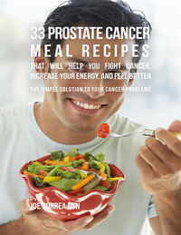 33 Prostate Cancer Meal Recipes That Will Help You Fight Cancer, Increase Your Energy, and Feel Better