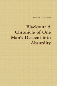 Blackout: A Chronicle of One Man's Descent into Absurdity
