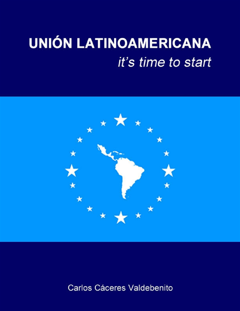 Carlos Caceres Valdebenito - Union Latinoamericana, it time to start, E-bok