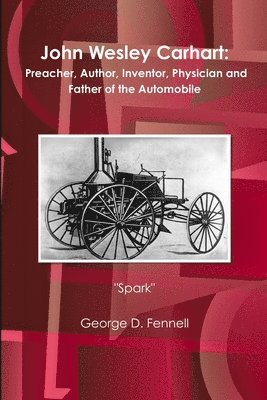 George D Fennell - John Wesley Carhart: Preacher, Author, Inventor, Physician and Father of the Automobile, Häftad. Tillgänglighet: Lägg i varukorg
