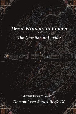 Arthur Edward Waite - Devil-Worship in France or, the Question of Lucifer, Häftad