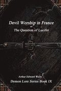 Devil-Worship in France or, the Question of Lucifer