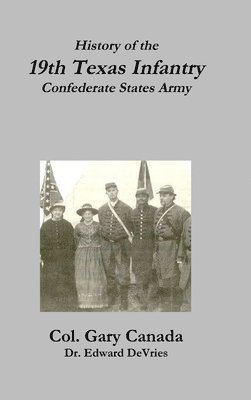 Edward DeVries, Gary Canada - History of the 19th Texas Infantry, Confederate States Army, Inbunden. Tillgänglighet: Lägg i varukorg