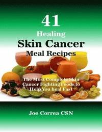 41 Healing Skin Cancer Meal Recipes : The Most Complete Skin Cancer Fighting Foods to Help You Heal Fast