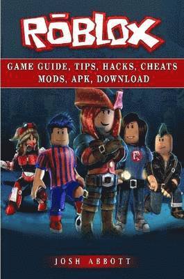 Josh Abbott - Roblox Game Guide, Tips, Hacks, Cheats Mods, Apk, Download, Häftad