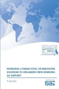 Honduras: A Pariah State, or Innovative Solutions to Organized Crime Deserving U.S. Support?