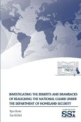 Sue McNeil, Ryan Burke - Investigating the Benefits and Drawbacks of Realigning the National Guard Under the Department of Homeland Security, Häftad. Tillgänglighet: Tillfälligt slut