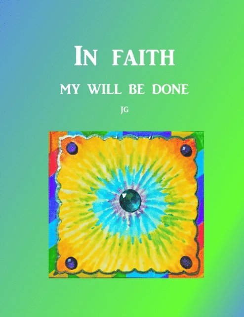 J G - IN FAITH: My Will Be Done, E-bok