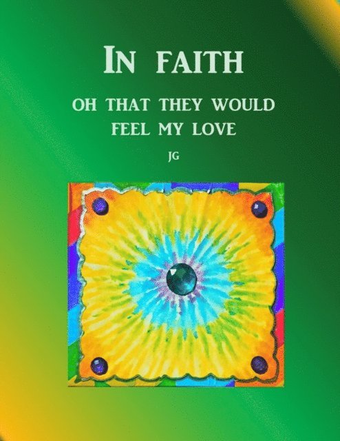 J G - IN FAITH: Oh, That They Would Feel My Love, E-bok