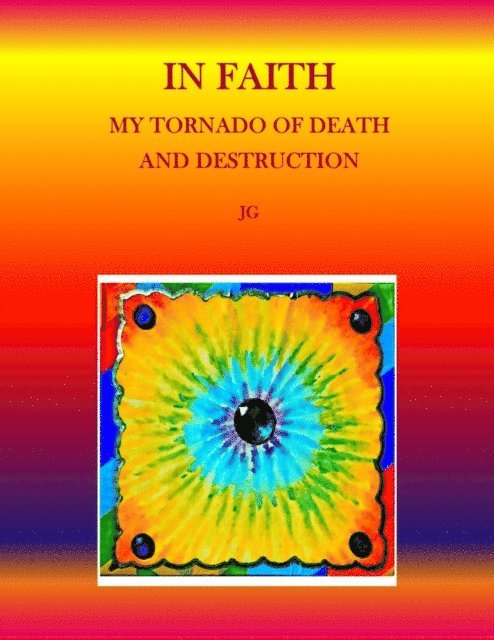 J G - IN FAITH: My Tornado of Death and Destruction, E-bok