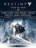 Destiny Rise of Iron Game Guide, Tips, Hacks, Cheats Exotics, Mods, Download